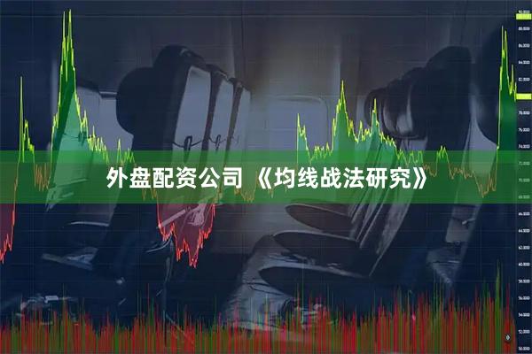 外盘配资公司 《均线战法研究》