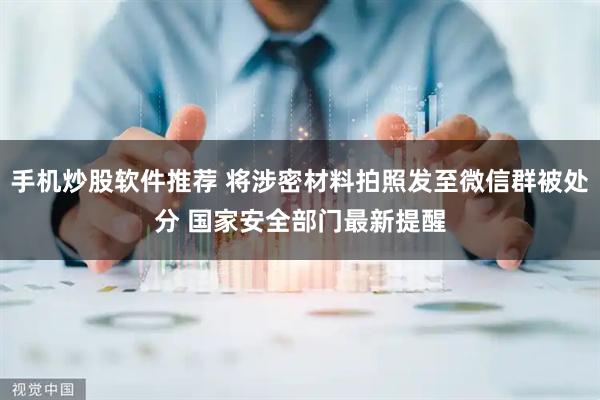手机炒股软件推荐 将涉密材料拍照发至微信群被处分 国家安全部门最新提醒